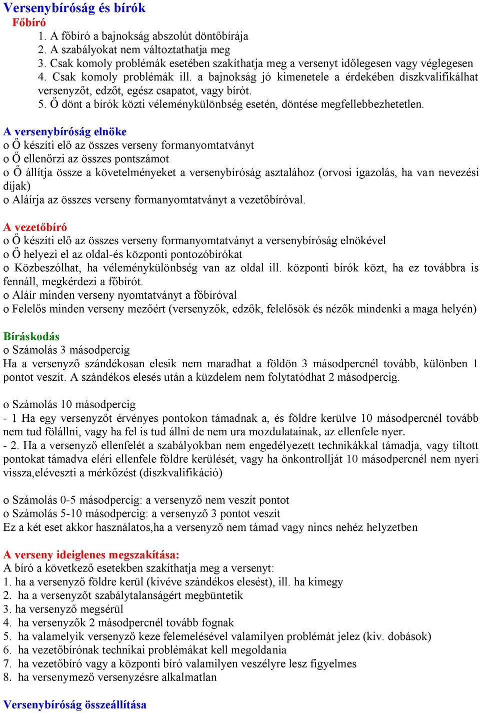 a bajnokság jó kimenetele a érdekében diszkvalifikálhat versenyzőt, edzőt, egész csapatot, vagy bírót. 5. Ő dönt a bírók közti véleménykülönbség esetén, döntése megfellebbezhetetlen.