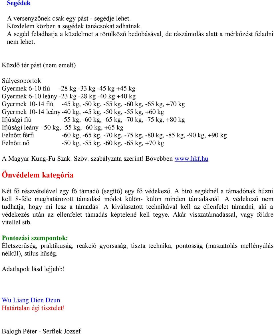 Küzdő tér pást (nem emelt) Súlycsoportok: Gyermek 6-10 fiú -28 kg -33 kg -45 kg +45 kg Gyermek 6-10 leány -23 kg -28 kg -40 kg +40 kg Gyermek 10-14 fiú -45 kg, -50 kg, -55 kg, -60 kg, -65 kg, +70 kg