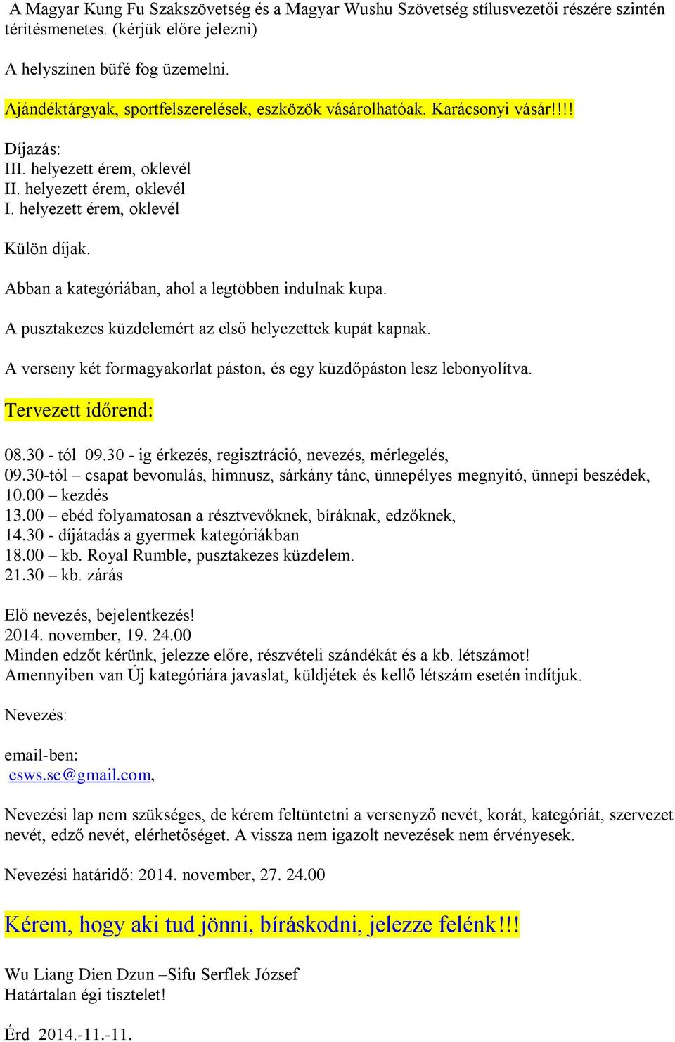 Abban a kategóriában, ahol a legtöbben indulnak kupa. A pusztakezes küzdelemért az első helyezettek kupát kapnak. A verseny két formagyakorlat páston, és egy küzdőpáston lesz lebonyolítva.