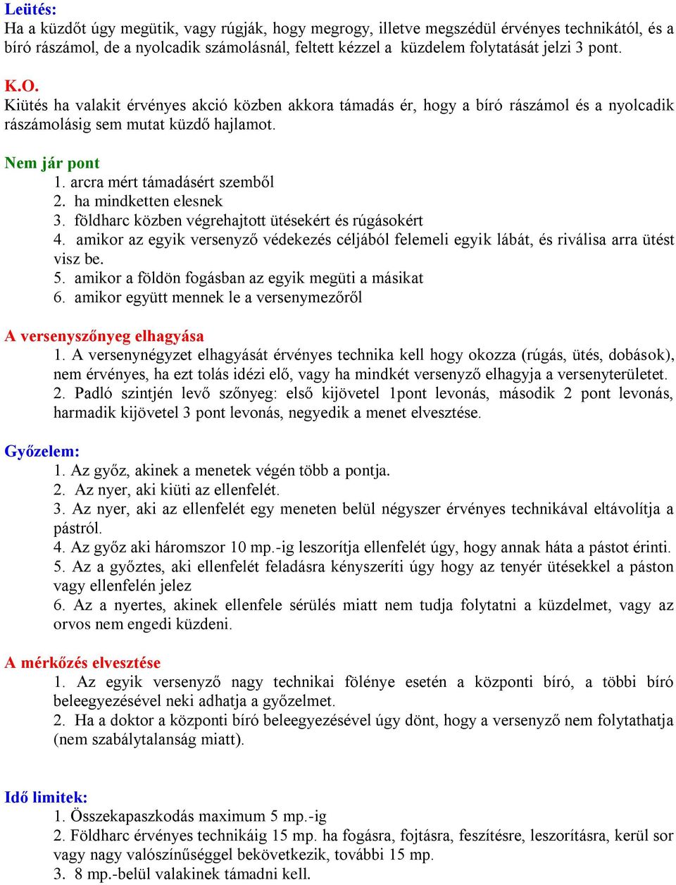 ha mindketten elesnek 3. földharc közben végrehajtott ütésekért és rúgásokért 4. amikor az egyik versenyző védekezés céljából felemeli egyik lábát, és riválisa arra ütést visz be. 5.