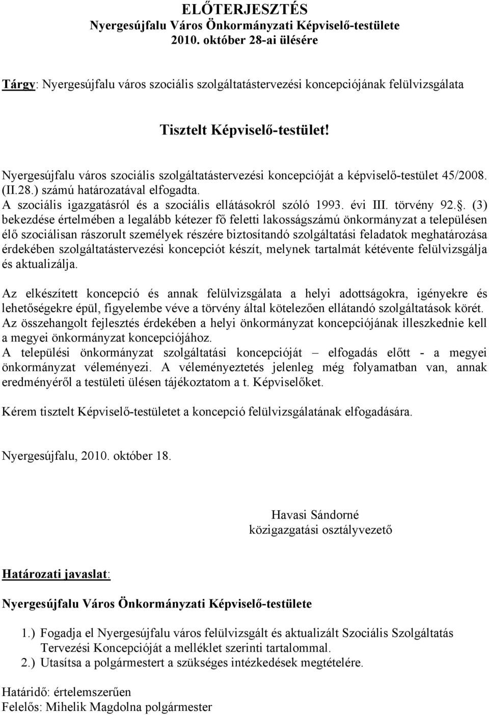 Nyergesújfalu város szociális szolgáltatástervezési koncepcióját a képviselő-testület 45/2008. (II.28.) számú határozatával elfogadta. A szociális igazgatásról és a szociális ellátásokról szóló 1993.