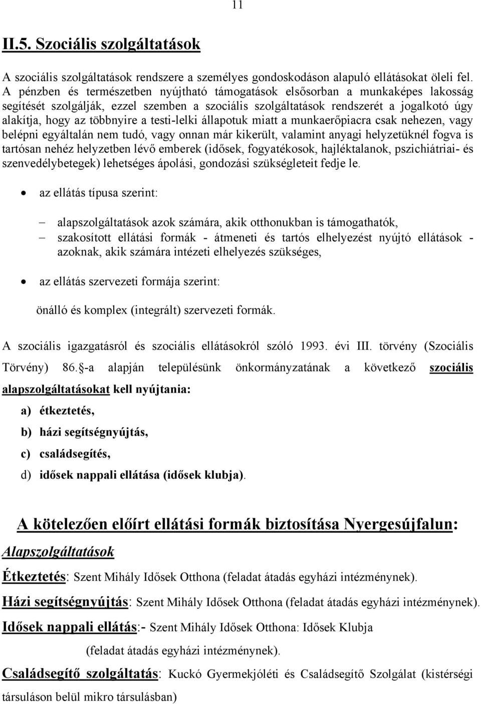 a testi-lelki állapotuk miatt a munkaerőpiacra csak nehezen, vagy belépni egyáltalán nem tudó, vagy onnan már kikerült, valamint anyagi helyzetüknél fogva is tartósan nehéz helyzetben lévő emberek
