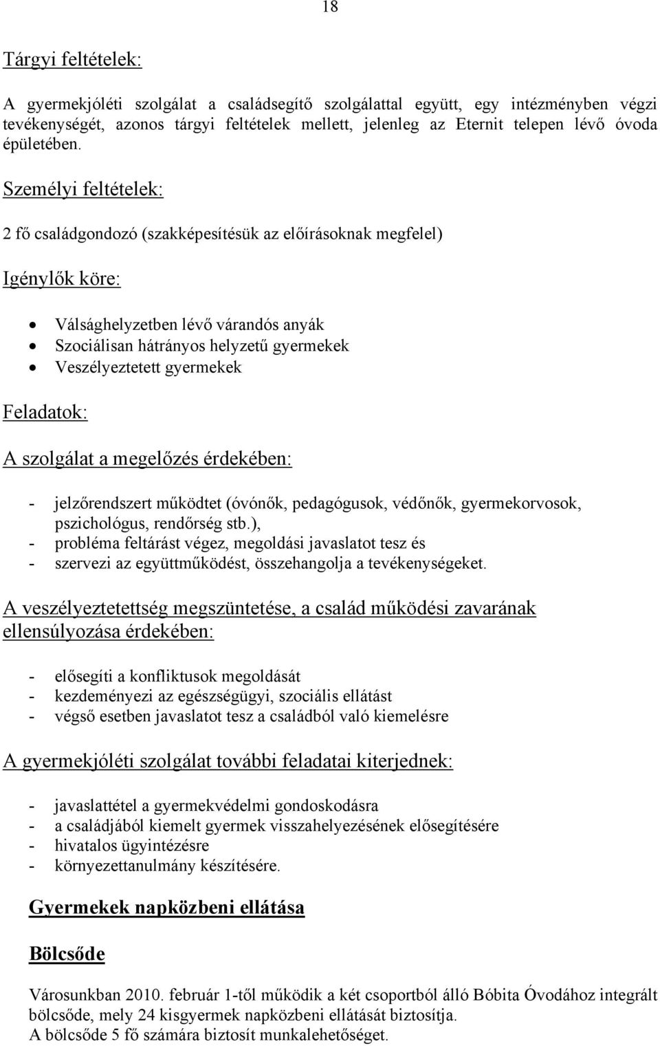 Személyi feltételek: 2 fő családgondozó (szakképesítésük az előírásoknak megfelel) Igénylők köre: Válsághelyzetben lévő várandós anyák Szociálisan hátrányos helyzetű gyermekek Veszélyeztetett