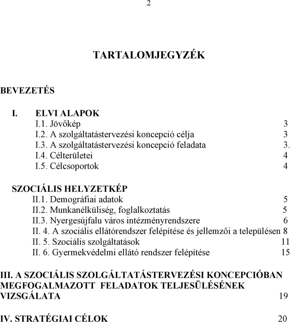 Nyergesújfalu város intézményrendszere 6 II. 4. A szociális ellátórendszer felépítése és jellemzői a településen 8 II. 5. Szociális szolgáltatások 11 II. 6. Gyermekvédelmi ellátó rendszer felépítése 15 III.