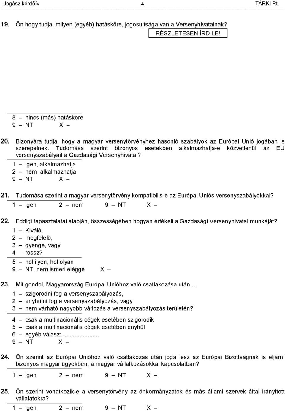 Tudomása szerint bizonyos esetekben alkalmazhatja-e közvetlenül az EU versenyszabályait a Gazdasági Versenyhivatal? 1 igen, alkalmazhatja 2 nem alkalmazhatja 21.