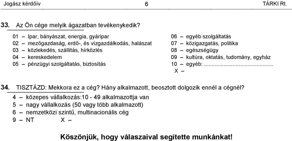 szolgáltatás, biztosítás 06 egyéb szolgáltatás 07 közigazgatás, politika 08 egészségügy 09 kultúra, oktatás, tudomány, egyház 10 egyéb:... X 34.