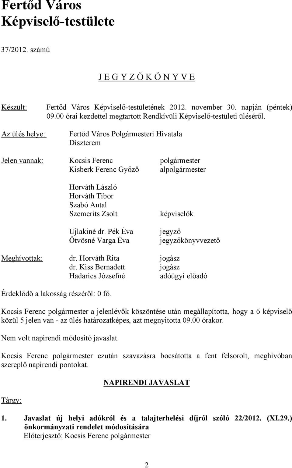 Az ülés helye: Fertőd Város Polgármesteri Hivatala Díszterem Jelen vannak: Kocsis Ferenc polgármester Kisberk Ferenc Győző alpolgármester Horváth László Horváth Tibor Szabó Antal Szemerits Zsolt