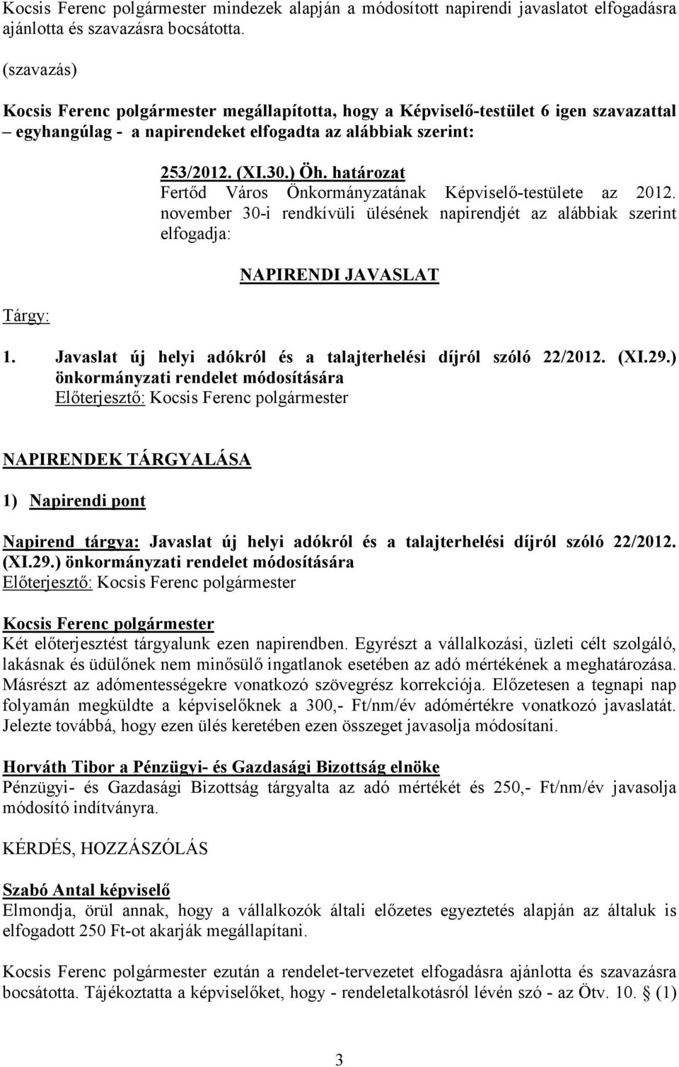 határozat Fertőd Város Önkormányzatának Képviselő-testülete az 2012. november 30-i rendkívüli ülésének napirendjét az alábbiak szerint elfogadja: NAPIRENDI JAVASLAT 1.