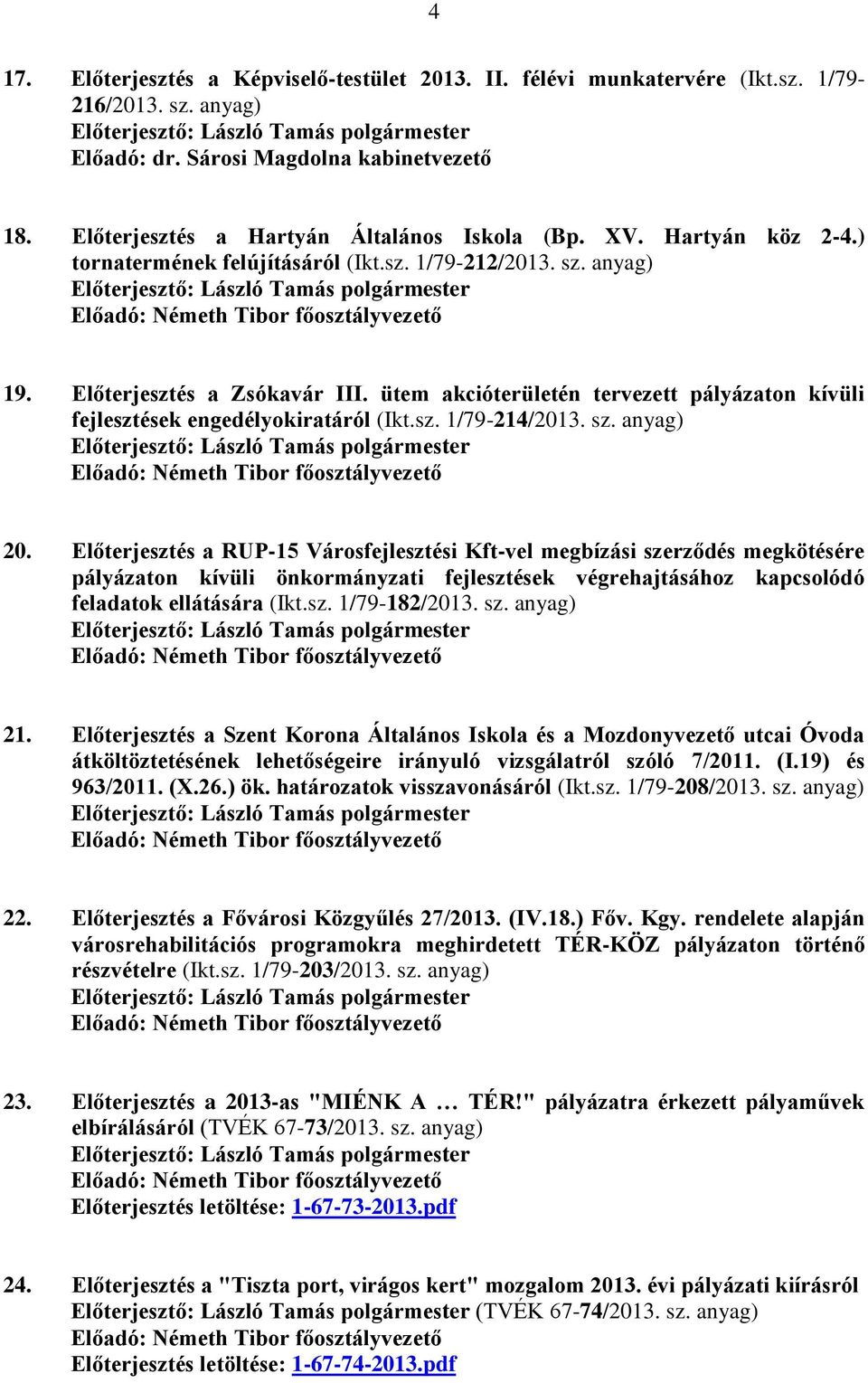 sz. anyag) 20. Előterjesztés a RUP-15 Városfejlesztési Kft-vel megbízási szerződés megkötésére pályázaton kívüli önkormányzati fejlesztések végrehajtásához kapcsolódó feladatok ellátására (Ikt.sz. 1/79-182/2013.