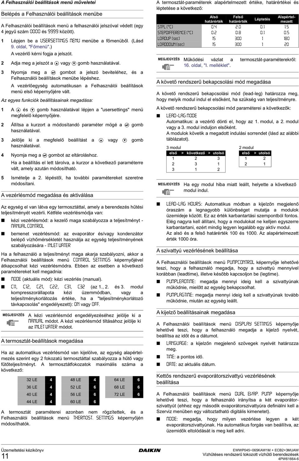 3 Nyomja me a ombot a jelszó beviteléez, és a Felasználói beállítások menübe lépésez. A vezérlőeysé automatikusan a Felasználói beállítások menü első képernyőjére vált.