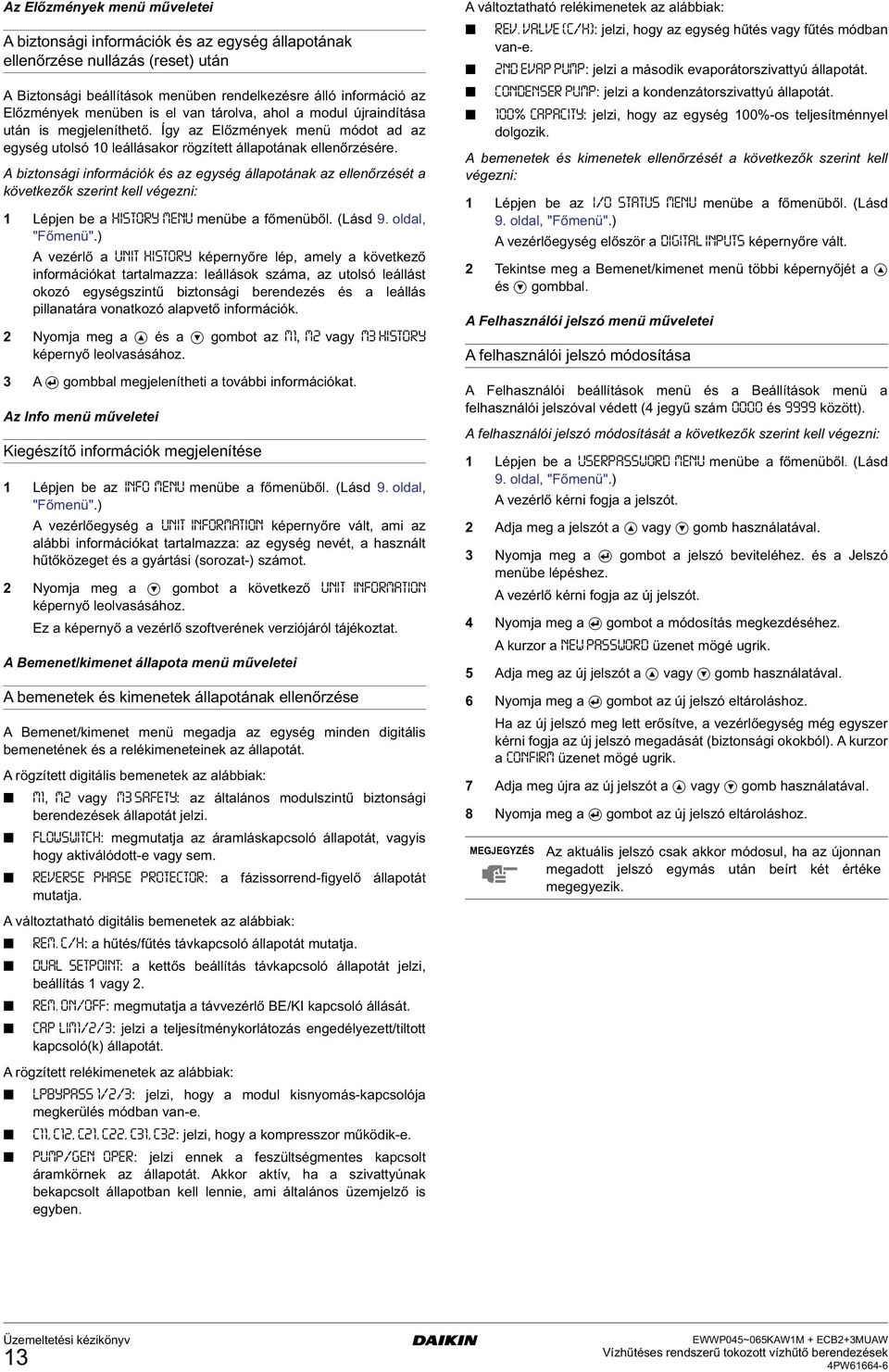 A biztonsái információk és az eysé állapotának az ellenőrzését a következők szerint kell véezni: 1 Lépjen be a HISTORY MENU menübe a főmenüből. (Lásd 9. oldal, "Főmenü".
