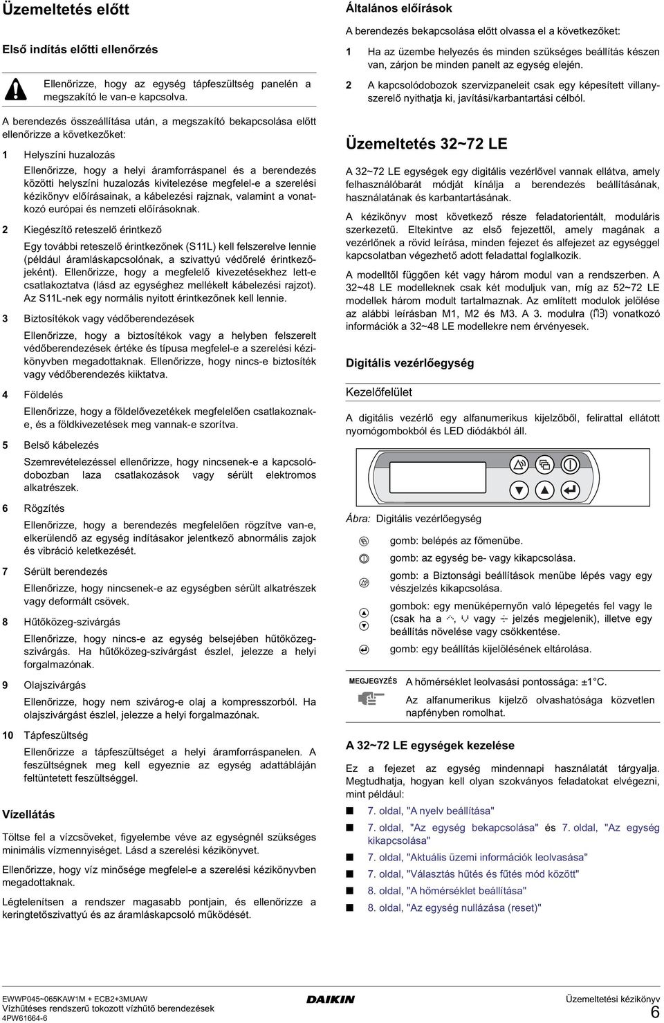 2 Kieészítő reteszelő érintkező Ey további reteszelő érintkezőnek (S11L) kell felszerelve lennie (például áramláskapcsolónak, a szivattyú védőrelé érintkezőjeként).