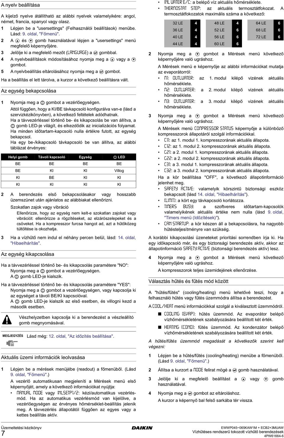4 A nyelvbeállítások módosításáoz nyomja me a vay a ombot. 5 A nyelvbeállítás eltárolásáoz nyomja me a ombot. Ha a beállítás el lett tárolva, a kurzor a következő beállításra vált.