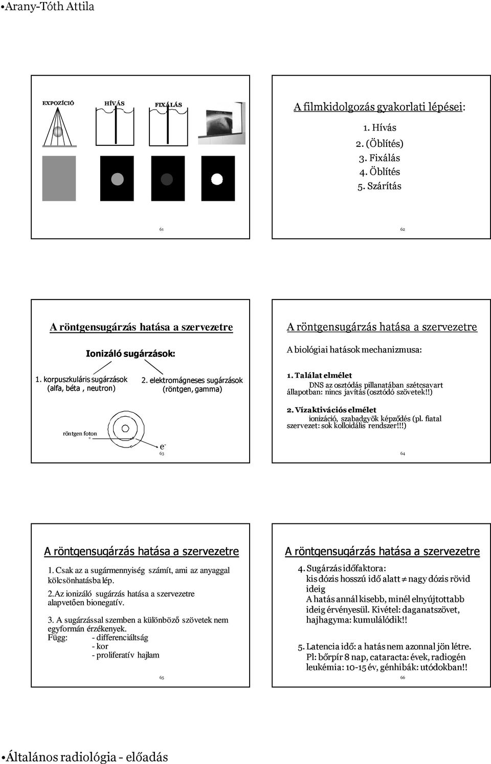 korpuszkuláris sugárzások (alfa, béta, neutron) röntgen foton 2. elektromágneses sugárzások (röntgen, gamma) e - 63 1.