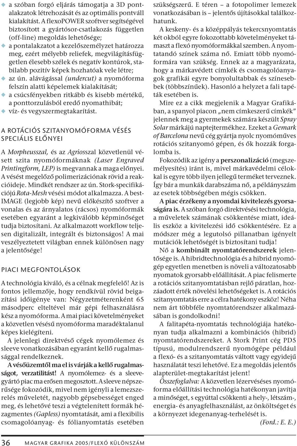megvilágításfüggetlen élesebb szélek és negatív kontúrok, stabilabb pozitív képek hozhatóak vele létre; w az ún.