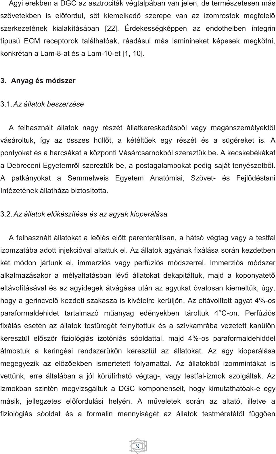 -et [1, 10]. 3. Anyag és módszer 3.1. Az állatok beszerzése A felhasznált állatok nagy részét állatkereskedésből vagy magánszemélyektől vásároltuk, így az összes hüllőt, a kétéltűek egy részét és a sügéreket is.