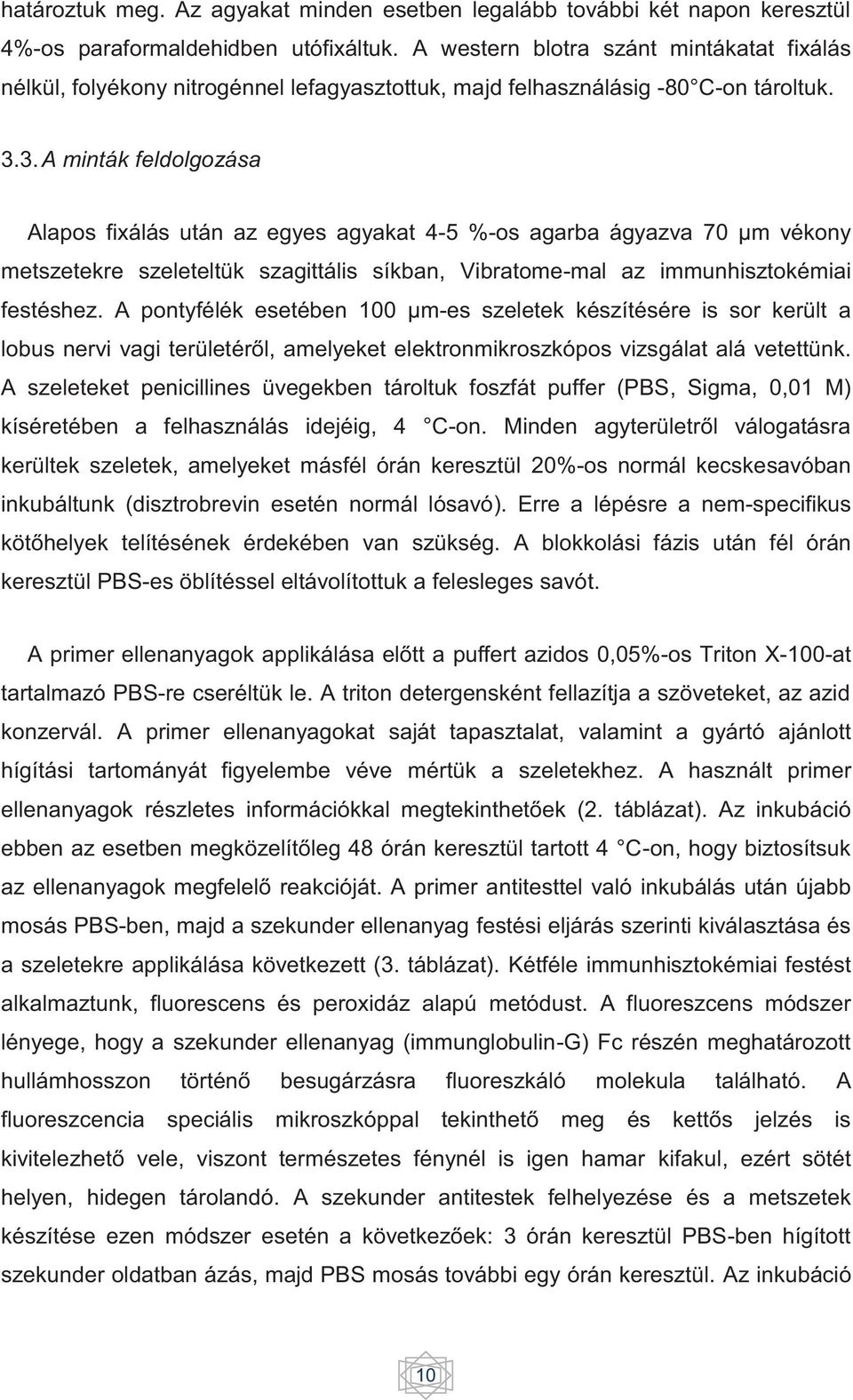 3. A minták feldolgozása Alapos fixálás után az egyes agyakat 4-5 %-os agarba ágyazva 70 μm vékony metszetekre szeleteltük szagittális síkban, Vibratome-mal az immunhisztokémiai festéshez.