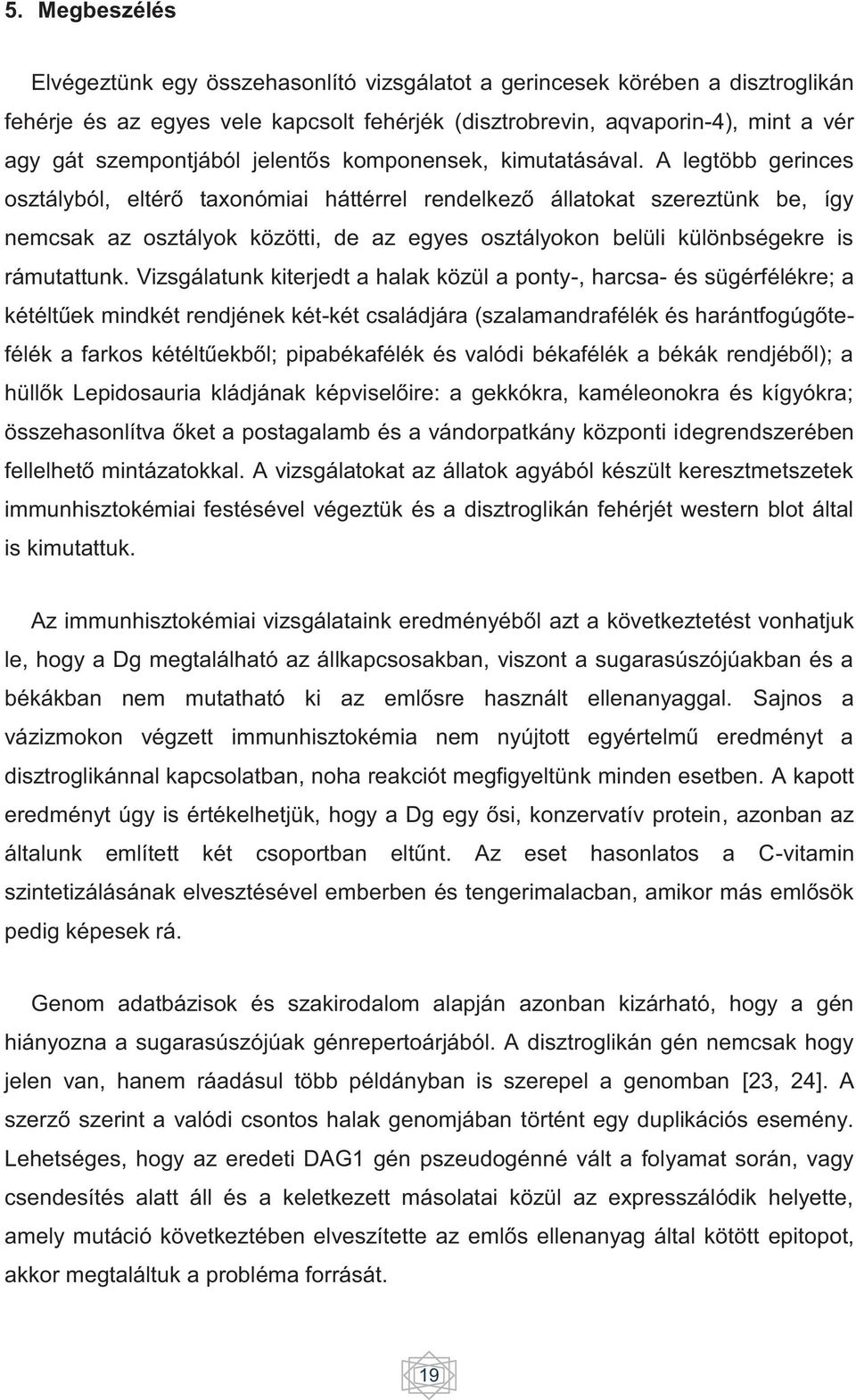 A legtöbb gerinces osztályból, eltérő taxonómiai háttérrel rendelkező állatokat szereztünk be, így nemcsak az osztályok közötti, de az egyes osztályokon belüli különbségekre is rámutattunk.