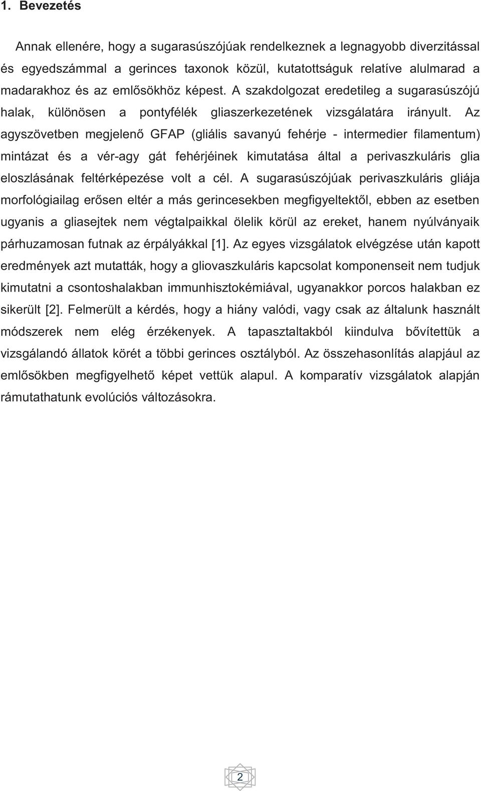 Az agyszövetben megjelenő GFAP (gliális savanyú fehérje - intermedier filamentum) mintázat és a vér-agy gát fehérjéinek kimutatása által a perivaszkuláris glia eloszlásának feltérképezése volt a cél.