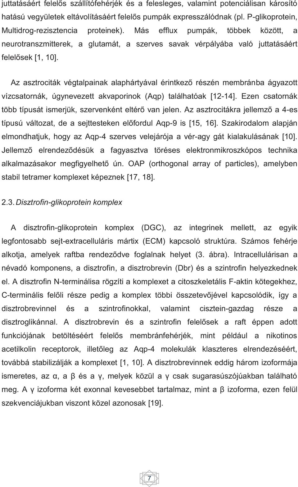 Az asztrociták végtalpainak alaphártyával érintkező részén membránba ágyazott vízcsatornák, úgynevezett akvaporinok (Aqp) találhatóak [12-14].