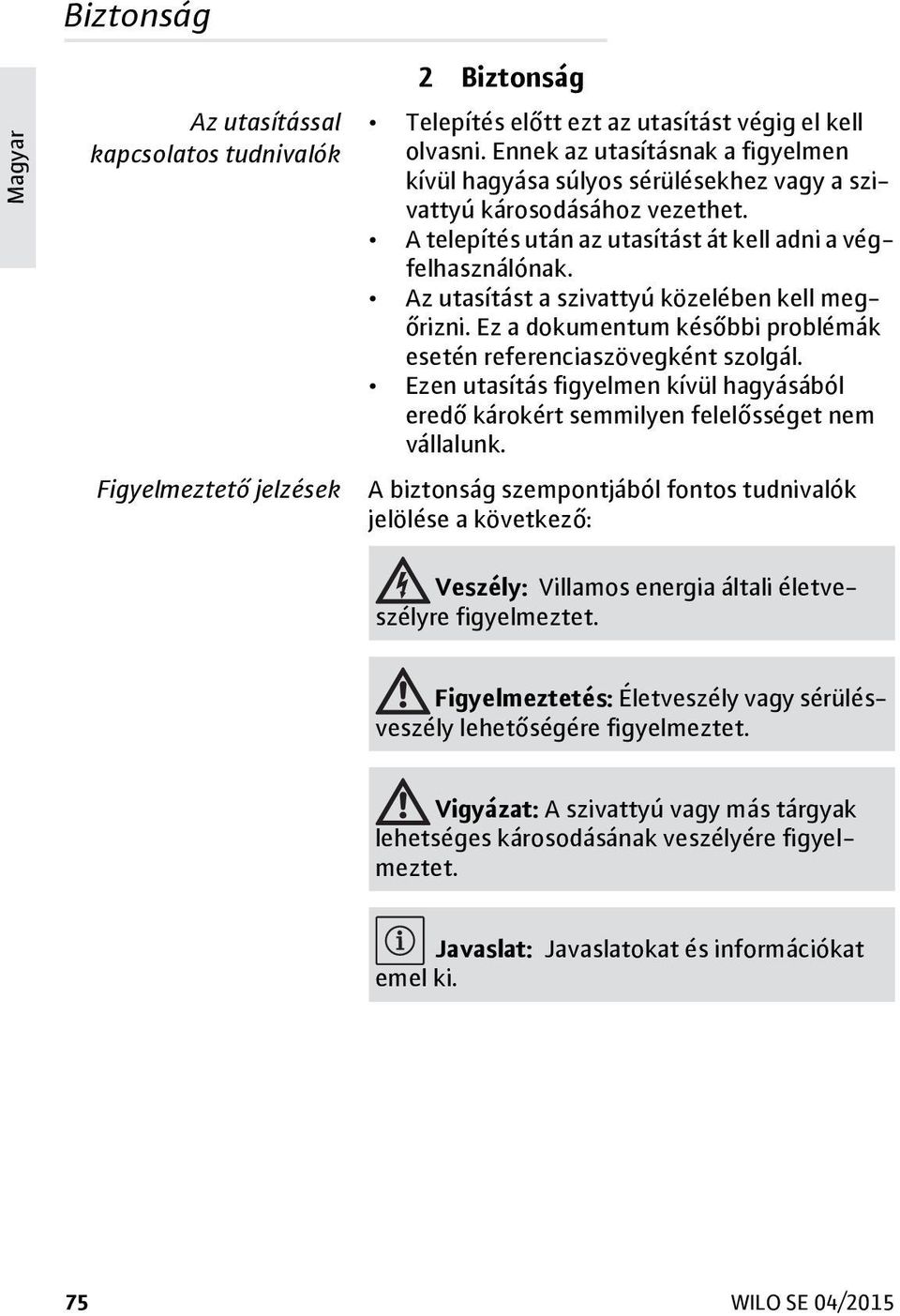 Az utasítást a szivattyú közelében kell megőrizni. Ez a dokumentum későbbi problémák esetén referenciaszövegként szolgál.