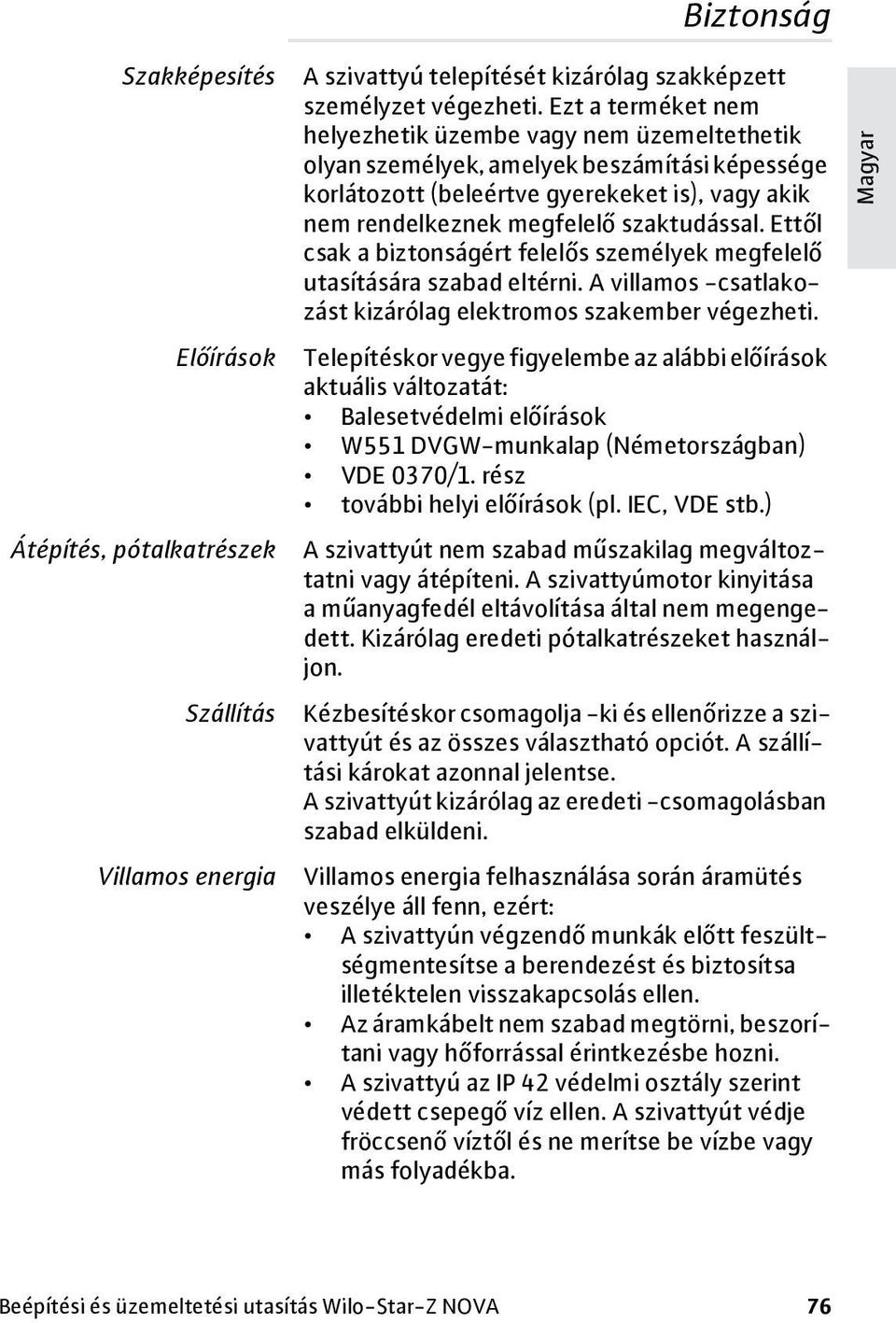 Ettől csak a biztonságért felelős személyek megfelelő utasítására szabad eltérni. A villamos -csatlakozást kizárólag elektromos szakember végezheti.