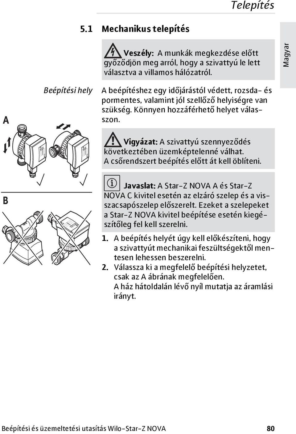 Vigyázat: A szivattyú szennyeződés következtében üzemképtelenné válhat. A csőrendszert beépítés előtt át kell öblíteni.