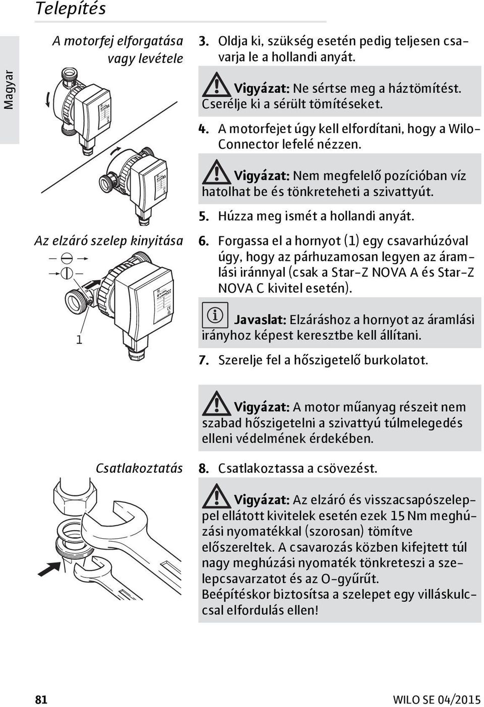 Húzza meg ismét a hollandi anyát. 6. Forgassa el a hornyot (1) egy csavarhúzóval úgy, hogy az párhuzamosan legyen az áramlási iránnyal (csak a Star-Z NOVA A és Star-Z NOVA C kivitel esetén).