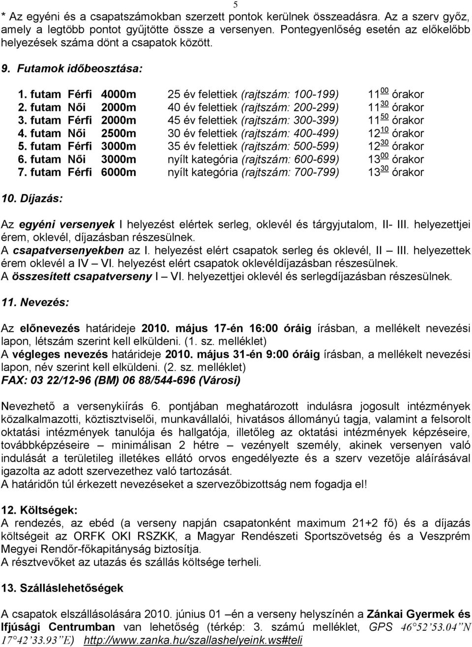 futam Női 2000m 40 év felettiek (rajtszám: 200-299) 11 30 órakor 3. futam Férfi 2000m 45 év felettiek (rajtszám: 300-399) 11 50 órakor 4.