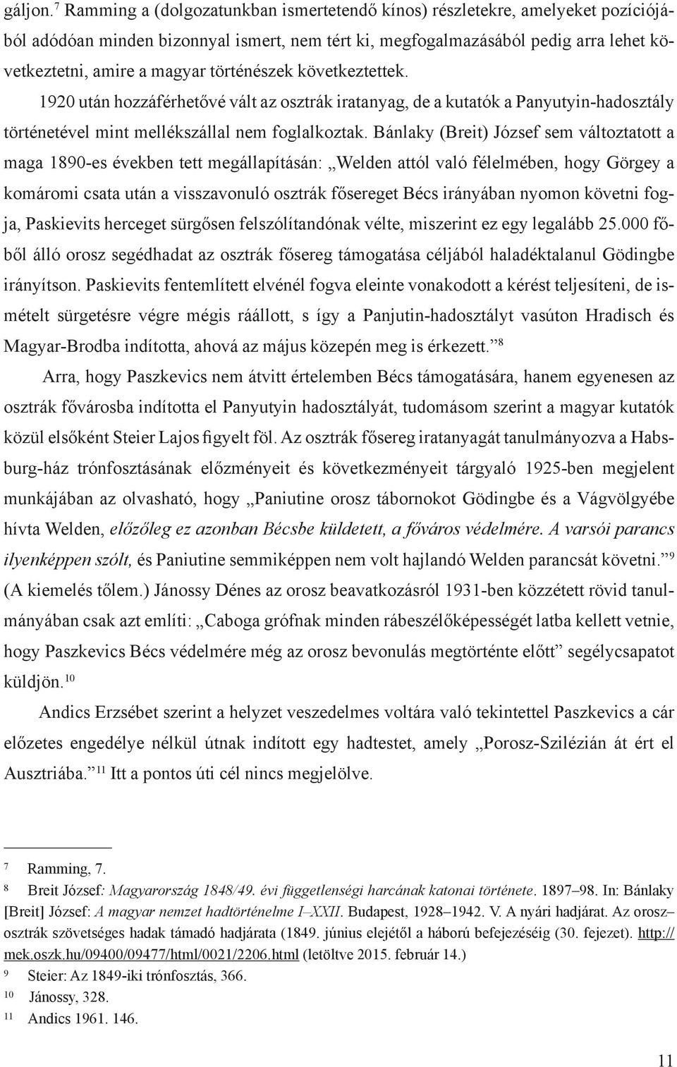 történészek következtettek. 1920 után hozzáférhetővé vált az osztrák iratanyag, de a kutatók a Panyutyin-hadosztály történetével mint mellékszállal nem foglalkoztak.