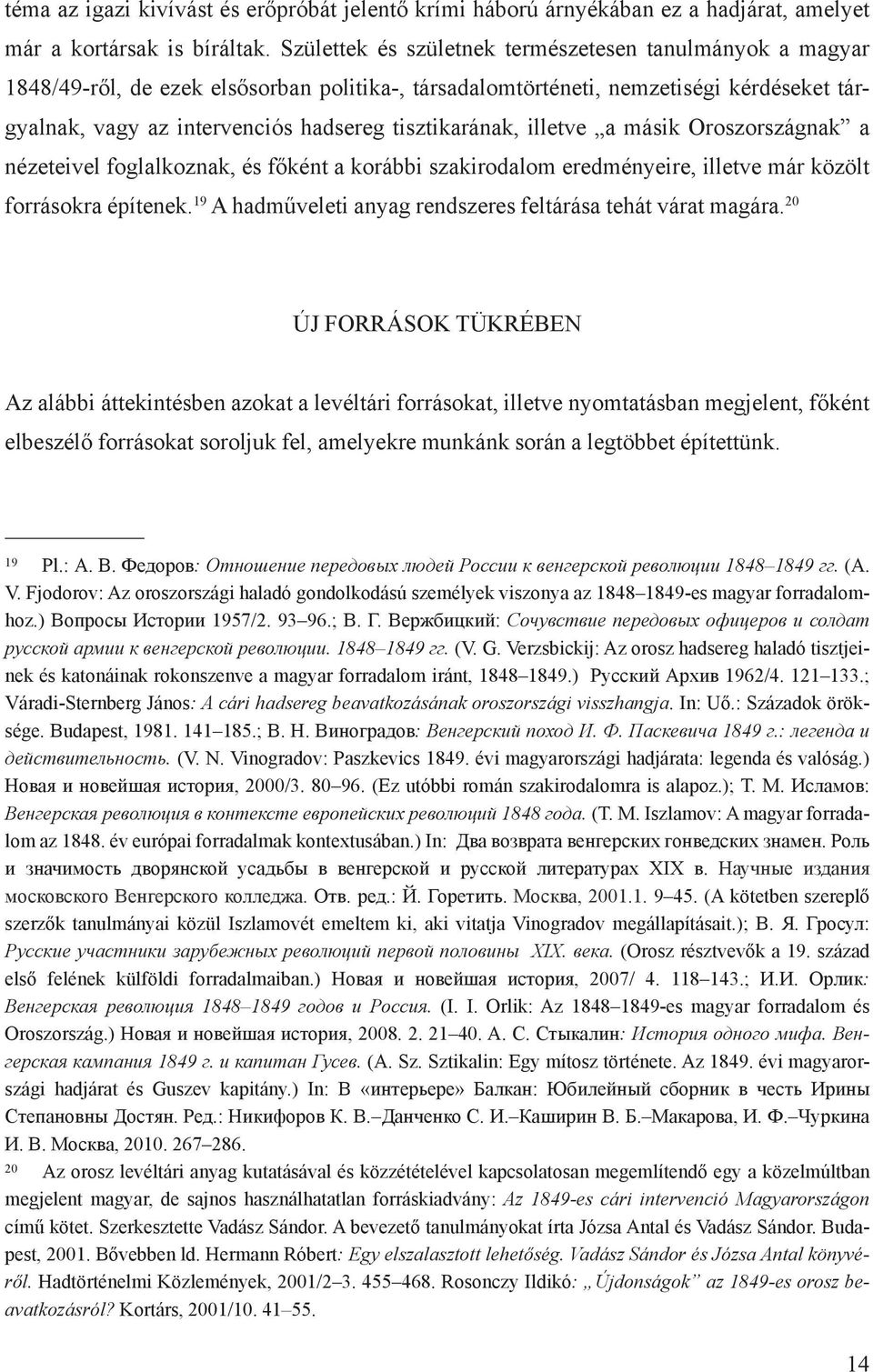 tisztikarának, illetve a másik Oroszországnak a nézeteivel foglalkoznak, és főként a korábbi szakirodalom eredményeire, illetve már közölt forrásokra építenek.