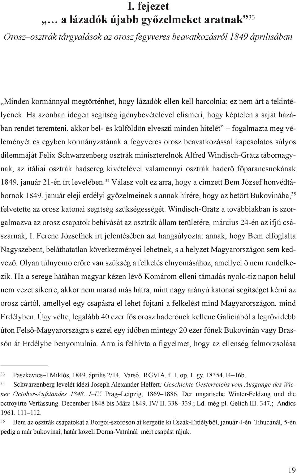 Ha azonban idegen segítség igénybevételével elismeri, hogy képtelen a saját házában rendet teremteni, akkor bel- és külföldön elveszti minden hitelét fogalmazta meg véleményét és egyben