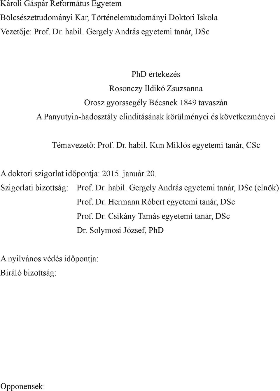 és következményei Témavezető: Prof. Dr. habil. Kun Miklós egyetemi tanár, CSc A doktori szigorlat időpontja: 2015. január 20. Szigorlati bizottság: Prof. Dr. habil. Gergely András egyetemi tanár, DSc (elnök) Prof.