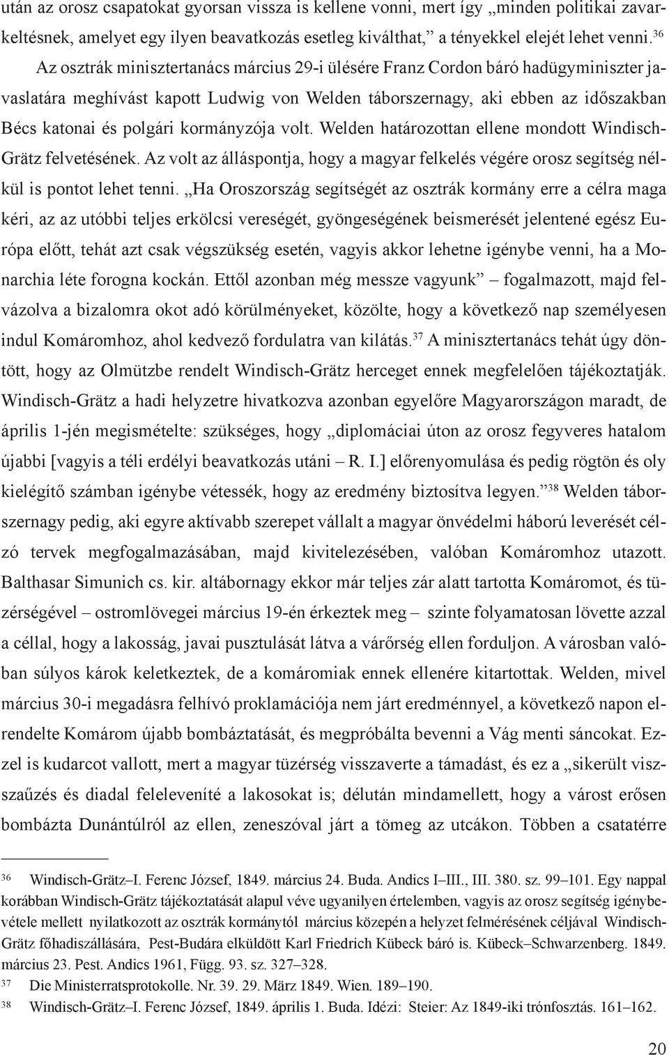 kormányzója volt. Welden határozottan ellene mondott Windisch- Grätz felvetésének. Az volt az álláspontja, hogy a magyar felkelés végére orosz segítség nélkül is pontot lehet tenni.