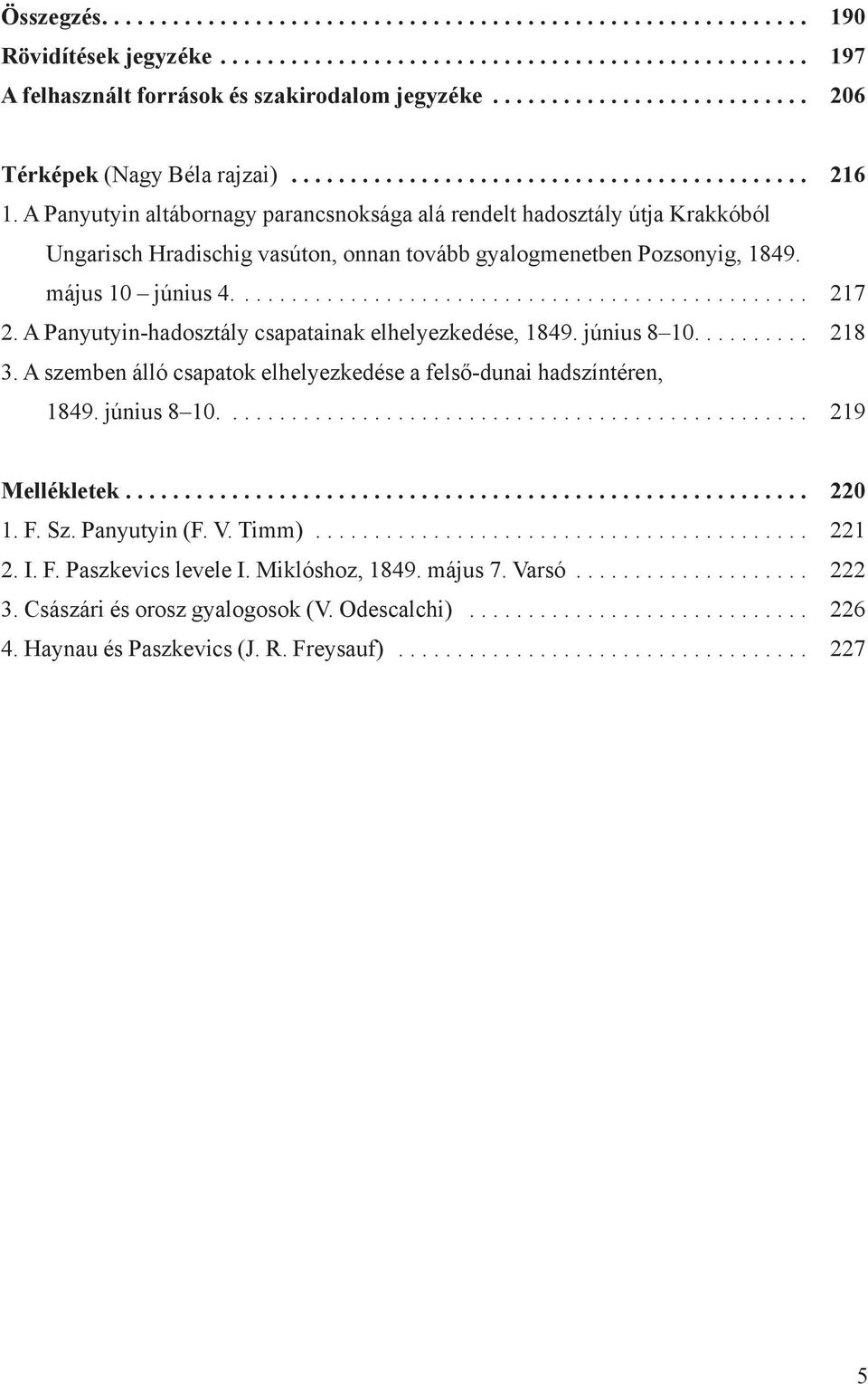 A Panyutyin altábornagy parancsnoksága alá rendelt hadosztály útja Krakkóból Ungarisch Hradischig vasúton, onnan tovább gyalogmenetben Pozsonyig, 1849. május 10 június 4................................................. 217 2.