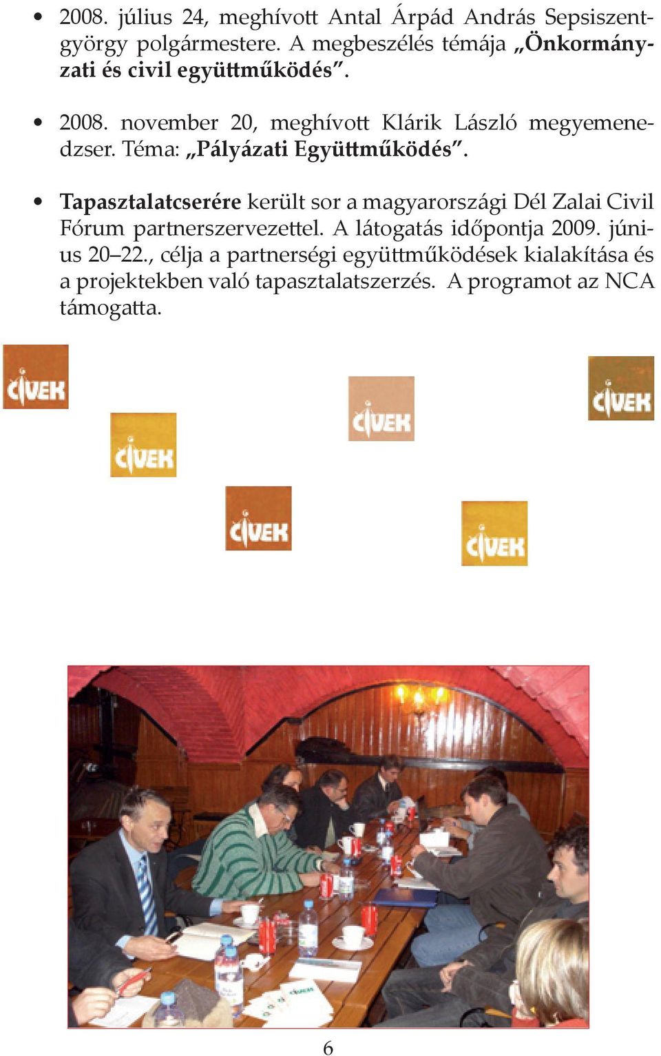 Téma: Pályázati Együttműködés. Tapasztalatcserére került sor a magyarországi Dél Zalai Civil Fórum partnerszervezettel.