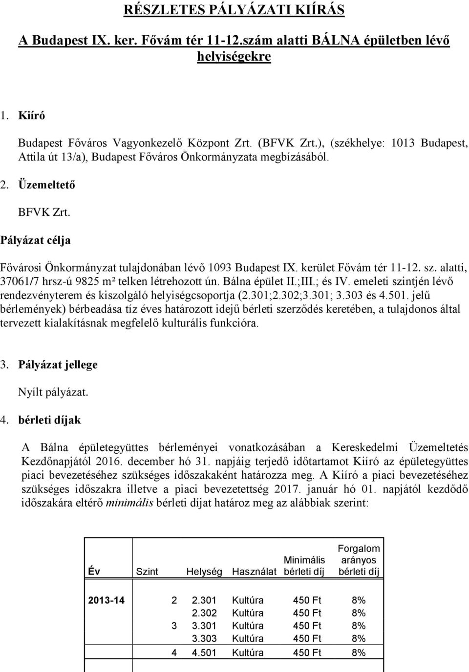 kerület Fővám tér 11-12. sz. alatti, 37061/7 hrsz-ú 9825 m² telken létrehozott ún. Bálna épület II.;III.; és IV. emeleti szintjén lévő rendezvényterem és kiszolgáló helyiségcsoportja (2.301;2.302;3.