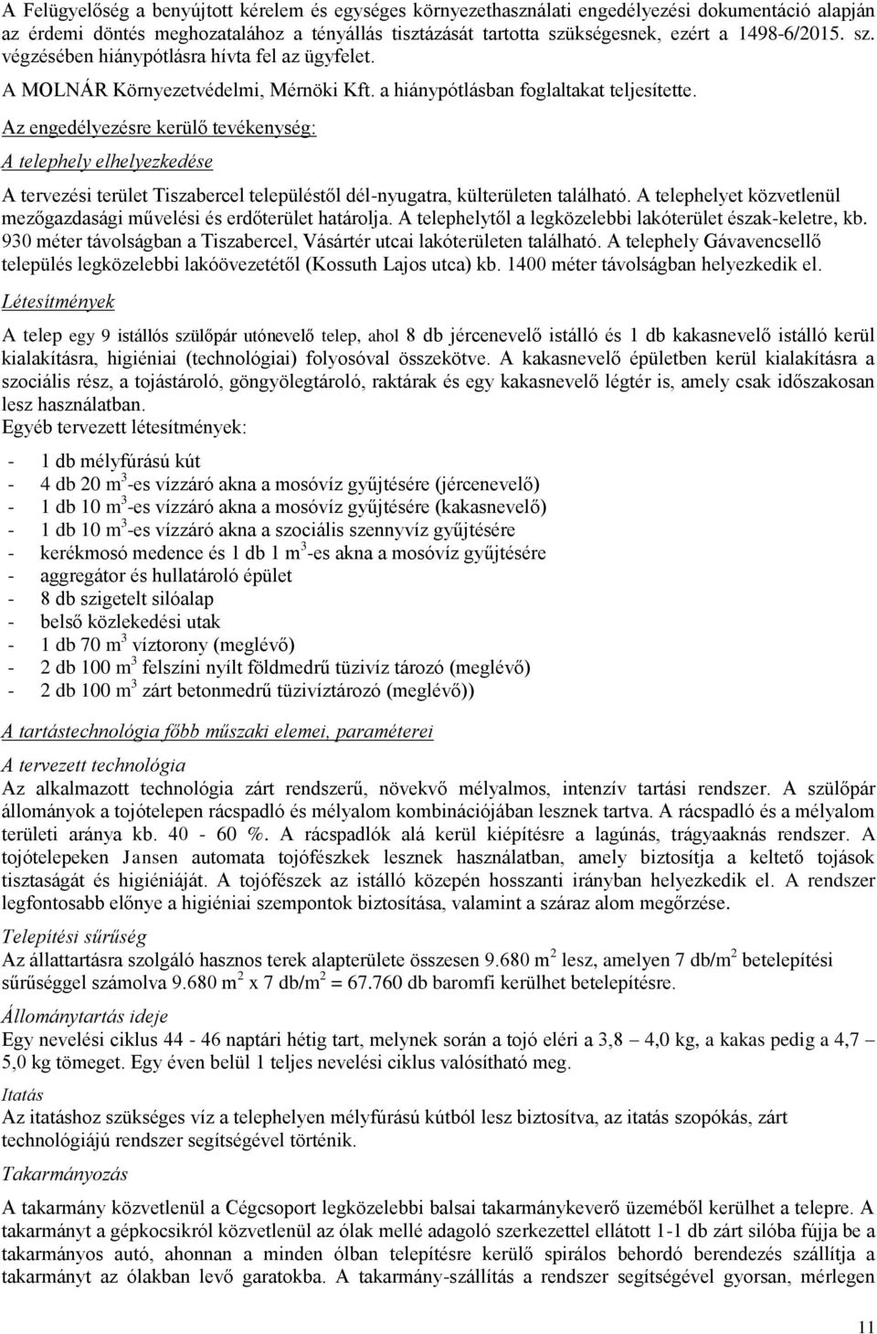 Az engedélyezésre kerülő tevékenység: A telephely elhelyezkedése A tervezési terület Tiszabercel településtől dél-nyugatra, külterületen található.