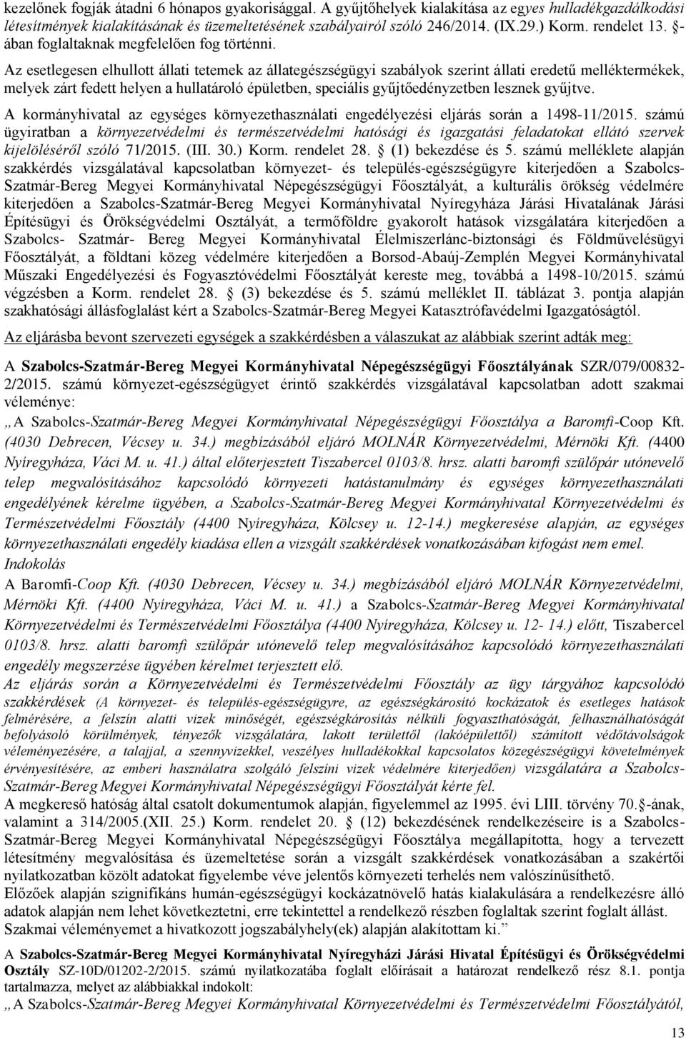 Az esetlegesen elhullott állati tetemek az állategészségügyi szabályok szerint állati eredetű melléktermékek, melyek zárt fedett helyen a hullatároló épületben, speciális gyűjtőedényzetben lesznek