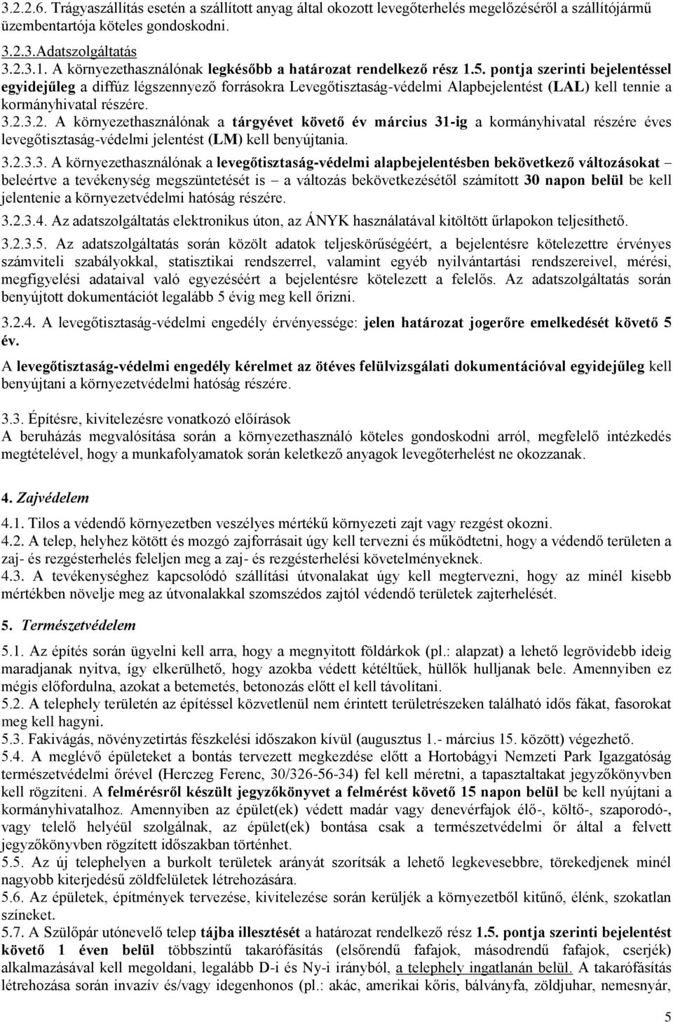 pontja szerinti bejelentéssel egyidejűleg a diffúz légszennyező forrásokra Levegőtisztaság-védelmi Alapbejelentést (LAL) kell tennie a kormányhivatal részére. 3.2.