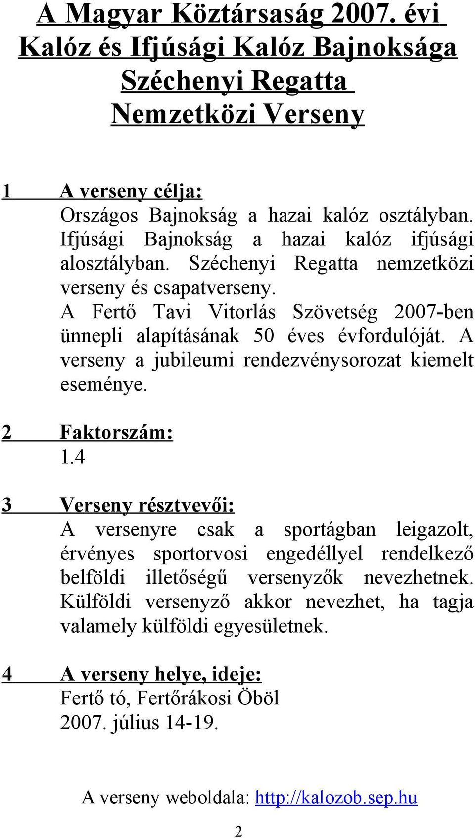 A Fertő Tavi Vitorlás Szövetség 2007-ben ünnepli alapításának 50 éves évfordulóját. A verseny a jubileumi rendezvénysorozat kiemelt eseménye. 2 Faktorszám: 1.