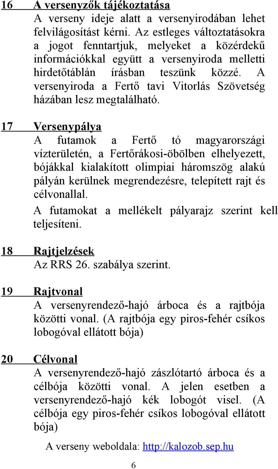 A versenyiroda a Fertő tavi Vitorlás Szövetség házában lesz megtalálható.