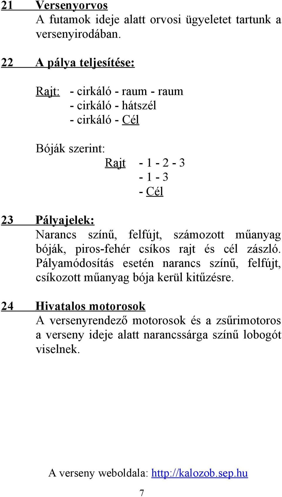 23 Pályajelek: Narancs színű, felfújt, számozott műanyag bóják, piros-fehér csíkos rajt és cél zászló.