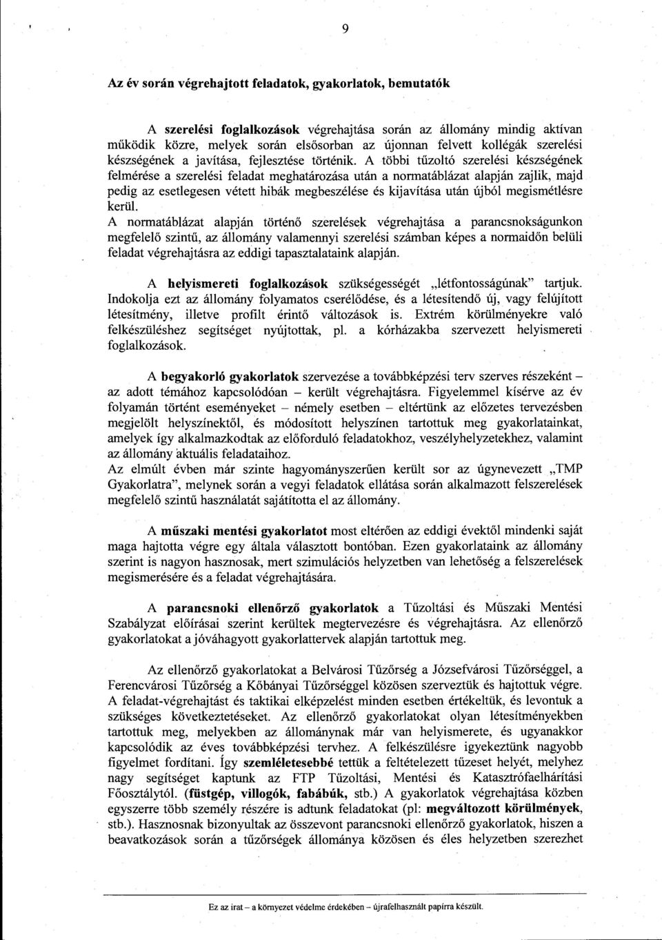 A többi tűzoltó szerelési készségének felmérése a szerelési feladat meghatározása után a normatáblázat alapján zajlik, majd pedig az esetlegesen vétett hibák megbeszélése és kijavítása után újból