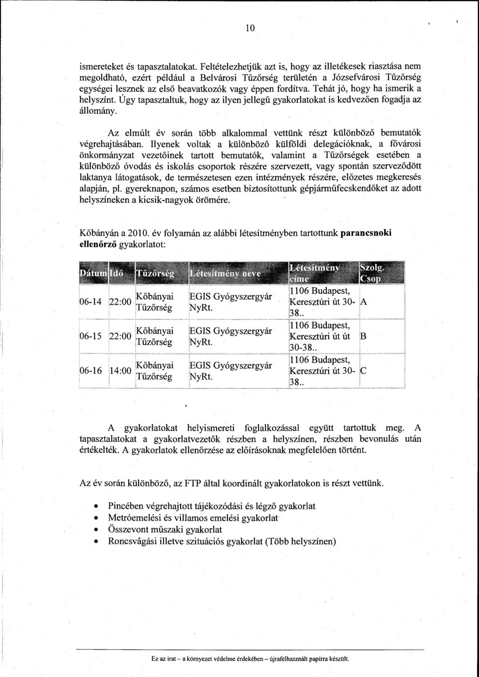 Tehát jó, hogy ha ismerik a helyszínt. Úgy tapasztaltuk, hogy az ilyenjellegű gyakorlatokat is kedvezően fogadja az állomány.