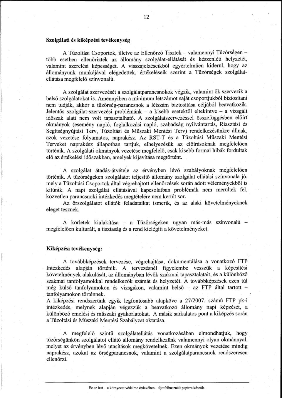 A szolgálat szervezését a szolgálatparancsnokok végzik, valamint ők szervezik a belső szalgálatokat is.
