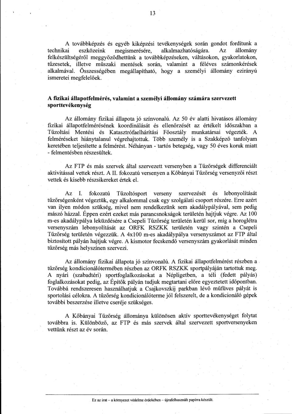 Összességében megállapítható, hogy a személyi állomány ezirányú ismeretei megfelelőek.