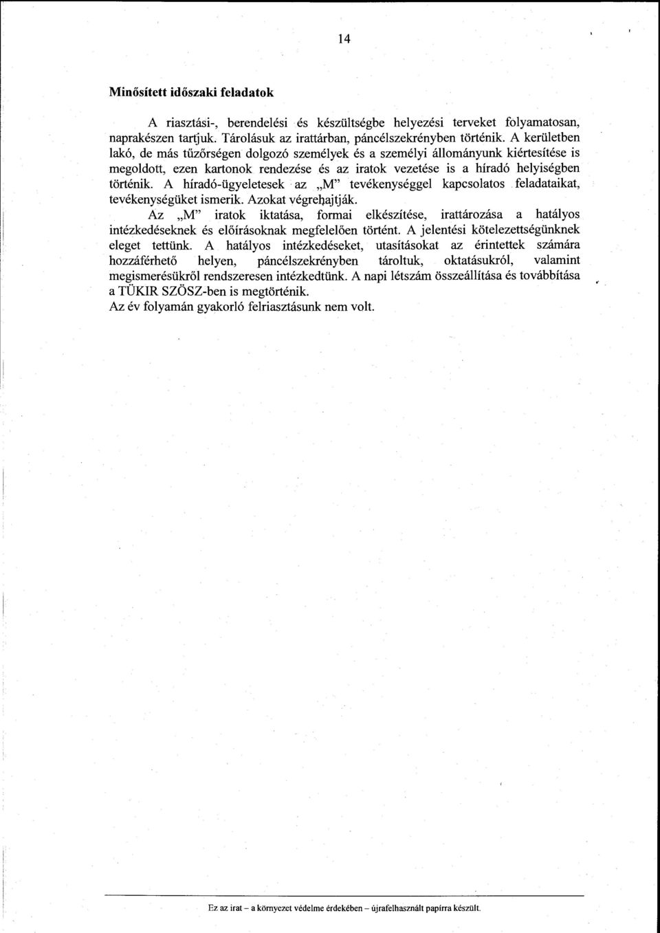 A híradó-ügyeletesek az "M" tevékenységgel kapcsolatos feladataikat, tevékenységüket ismerik. Azokat végreijajtják.