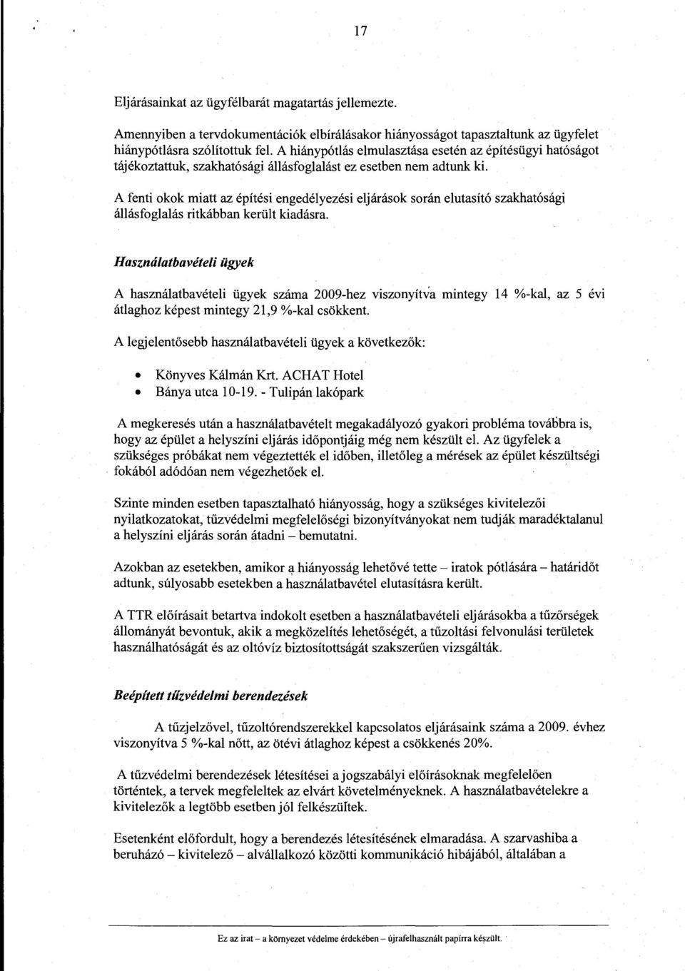 A fenti okok miatt az építési engedélyezési eljárások során elutasító szakhatósági állásfoglalás ritkábbarr került kiadásra.