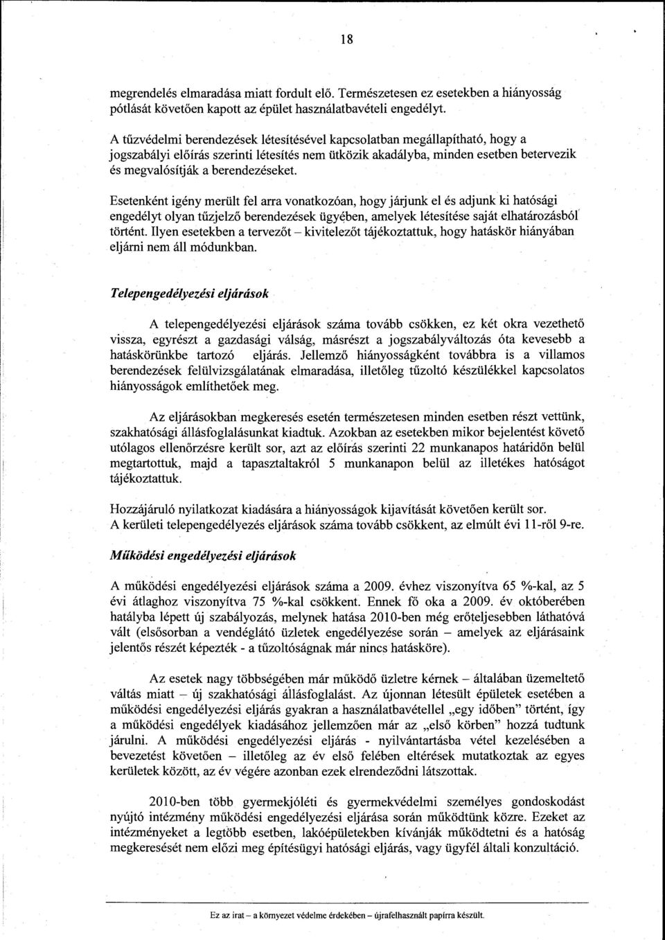 Esetenként igény merült fel arra vonatkozóan, hogy járjunk el és adjunk ki hatósági engedélyt olyan tűzjelző berendezések ügy~ben, amelyek létesítése saját elhatározásból' történt.